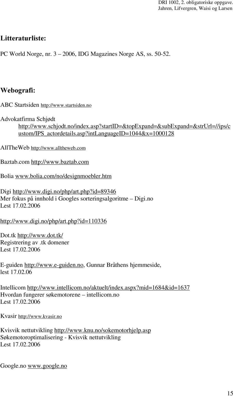 com/no/designmoebler.htm Digi http://www.digi.no/php/art.php?id=89346 Mer fokus på innhold i Googles sorteringsalgoritme Digi.no Lest 17.02.2006 http://www.digi.no/php/art.php?id=110336 Dot.