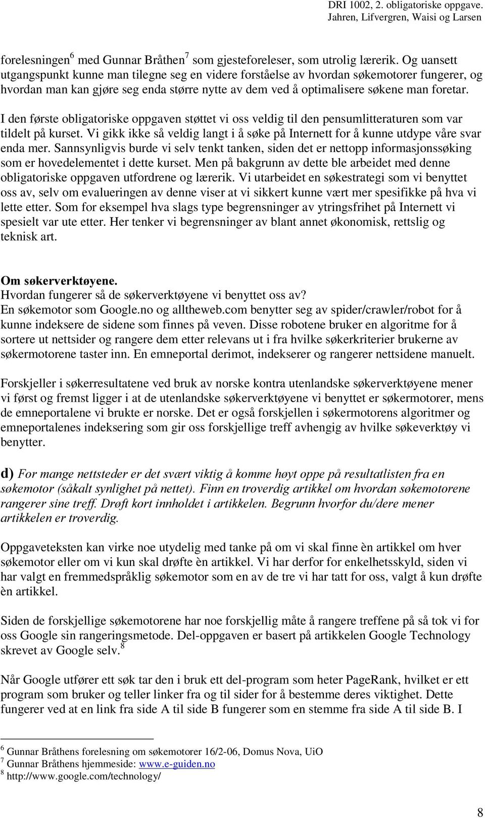 I den første obligatoriske oppgaven støttet vi oss veldig til den pensumlitteraturen som var tildelt på kurset.