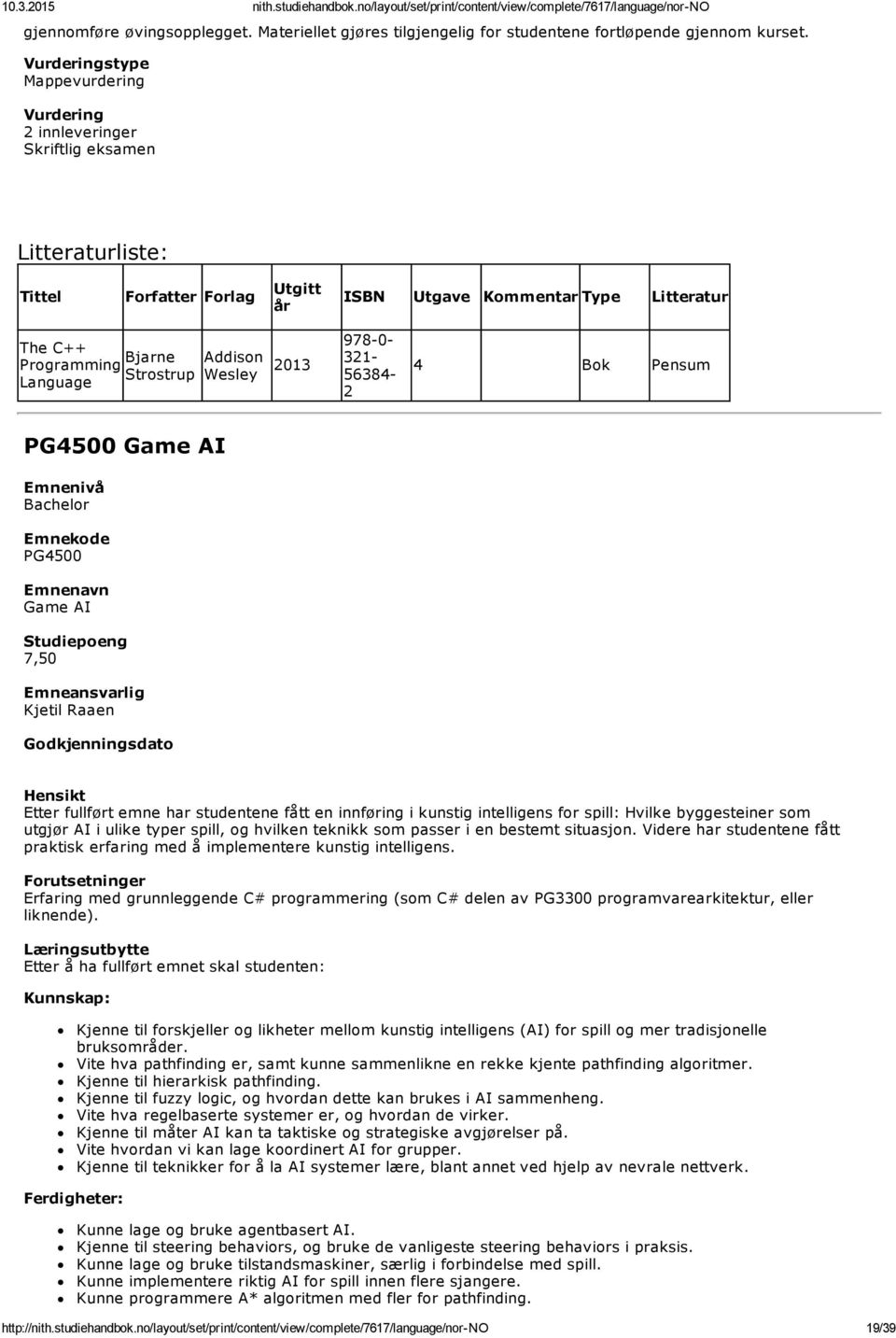 978 0 321 56384 2 4 Bok Pensum PG4500 Game AI PG4500 Game AI Kjetil Raaen Etter fullført emne har studentene fått en innføring i kunstig intelligens for spill: Hvilke byggesteiner som utgjør AI i