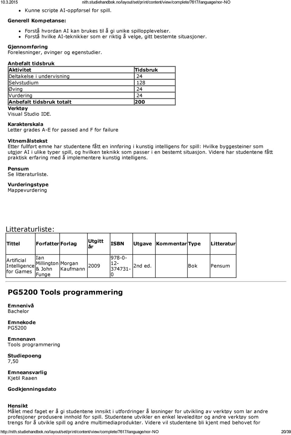 Etter fullført emne har studentene fått en innføring i kunstig intelligens for spill: Hvilke byggesteiner som utgjør AI i ulike typer spill, og hvilken teknikk som passer i en bestemt situasjon.