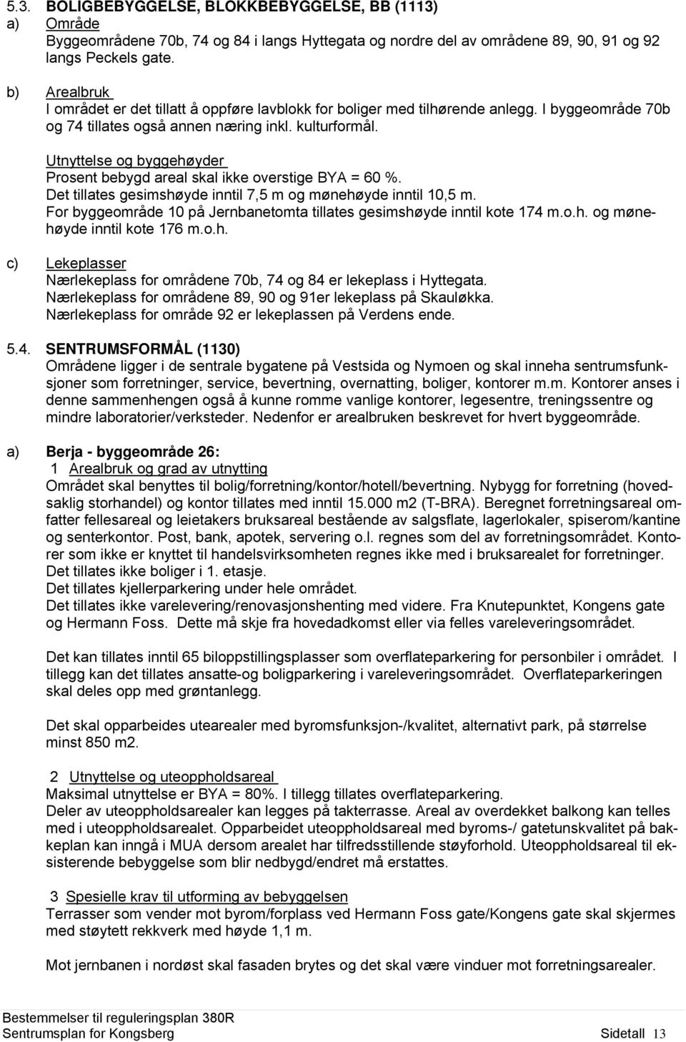 Utnyttelse og byggehøyder Prosent bebygd areal skal ikke overstige BYA = 60 %. Det tillates gesimshøyde inntil 7,5 m og mønehøyde inntil 10,5 m.