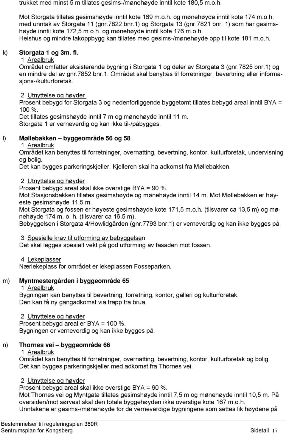 o.h. k) Storgata 1 og 3m. fl. Området omfatter eksisterende bygning i Storgata 1 og deler av Storgata 3 (gnr.7825 bnr.1) og en mindre del av gnr.7852 bnr.1. Området skal benyttes til forretninger, bevertning eller informasjons-/kulturforetak.