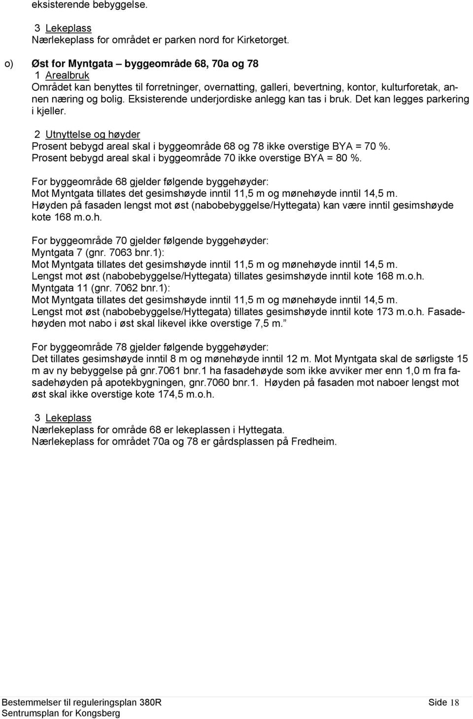 Eksisterende underjordiske anlegg kan tas i bruk. Det kan legges parkering i kjeller. 2 Utnyttelse og høyder Prosent bebygd areal skal i byggeområde 68 og 78 ikke overstige BYA = 70 %.