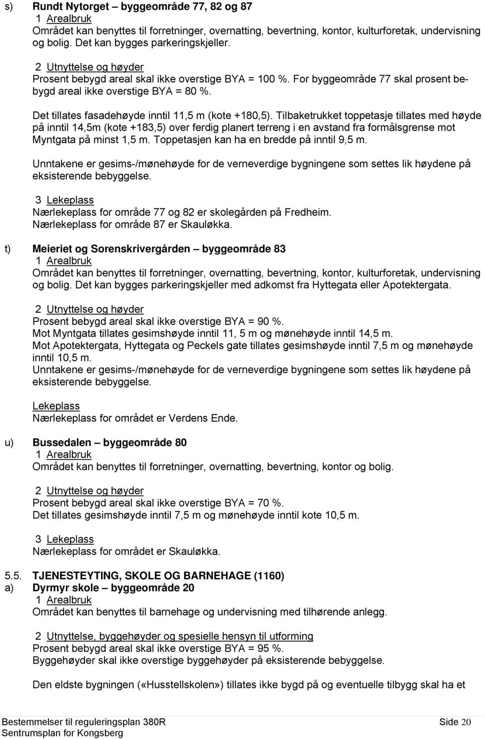 Det tillates fasadehøyde inntil 11,5 m (kote +180,5).