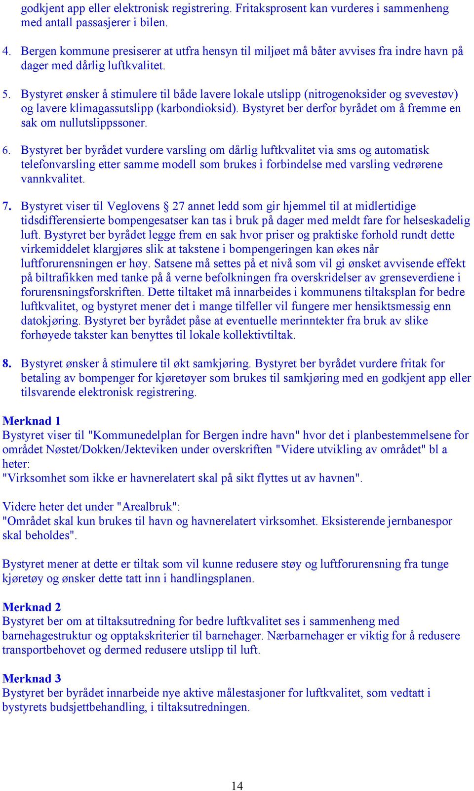 Bystyret ønsker å stimulere til både lavere lokale utslipp (nitrogenoksider og svevestøv) og lavere klimagassutslipp (karbondioksid).