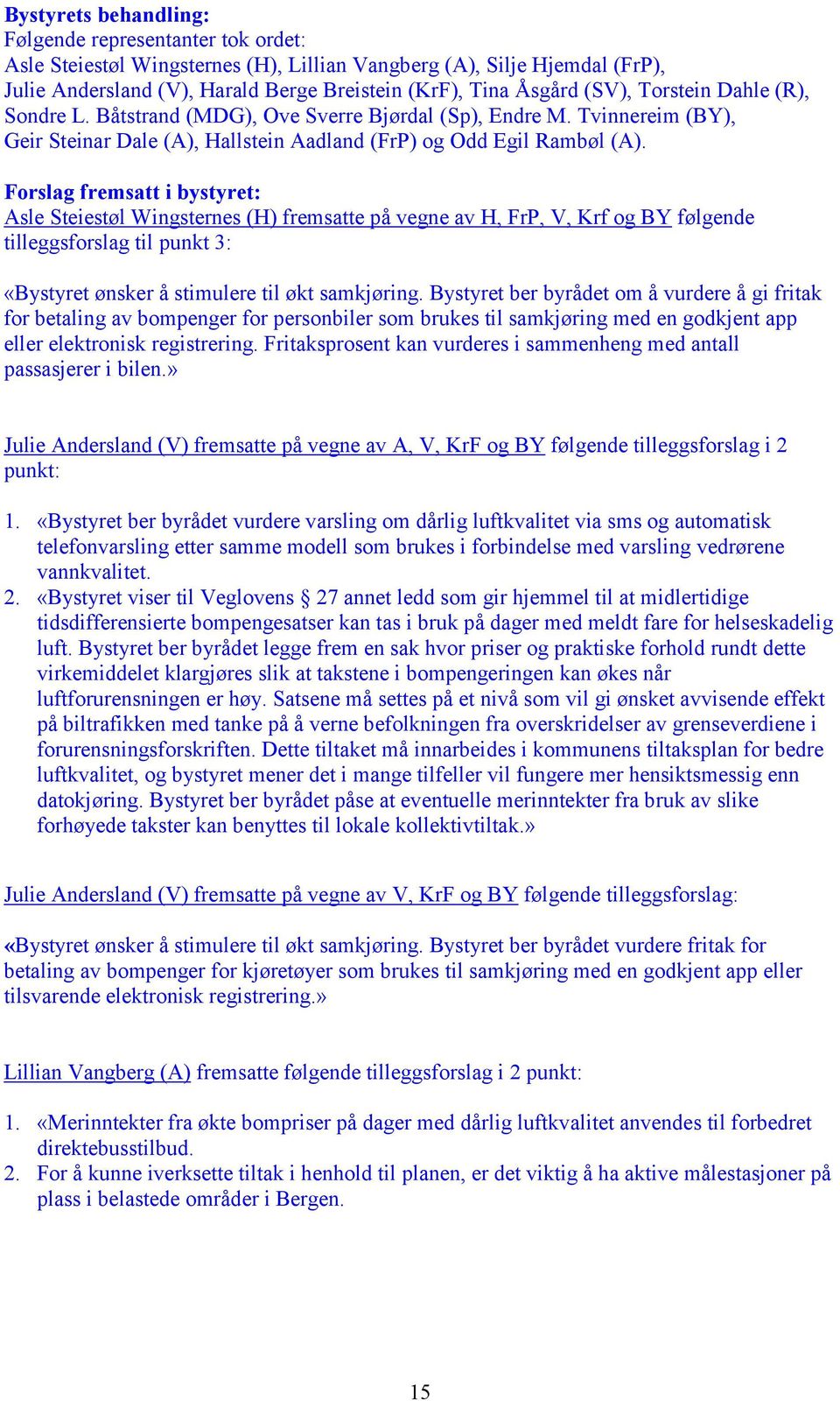 Forslag fremsatt i bystyret: Asle Steiestøl Wingsternes (H) fremsatte på vegne av H, FrP, V, Krf og BY følgende tilleggsforslag til punkt 3: «Bystyret ønsker å stimulere til økt samkjøring.