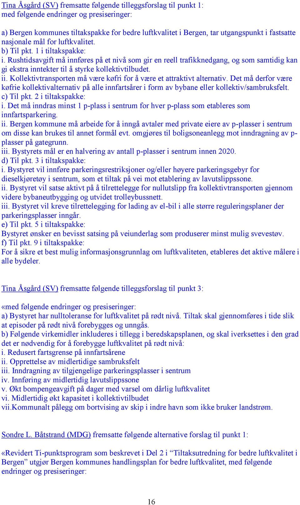 Rushtidsavgift må innføres på et nivå som gir en reell trafikknedgang, og som samtidig kan gi ekstra inntekter til å styrke kollektivtilbudet. ii.