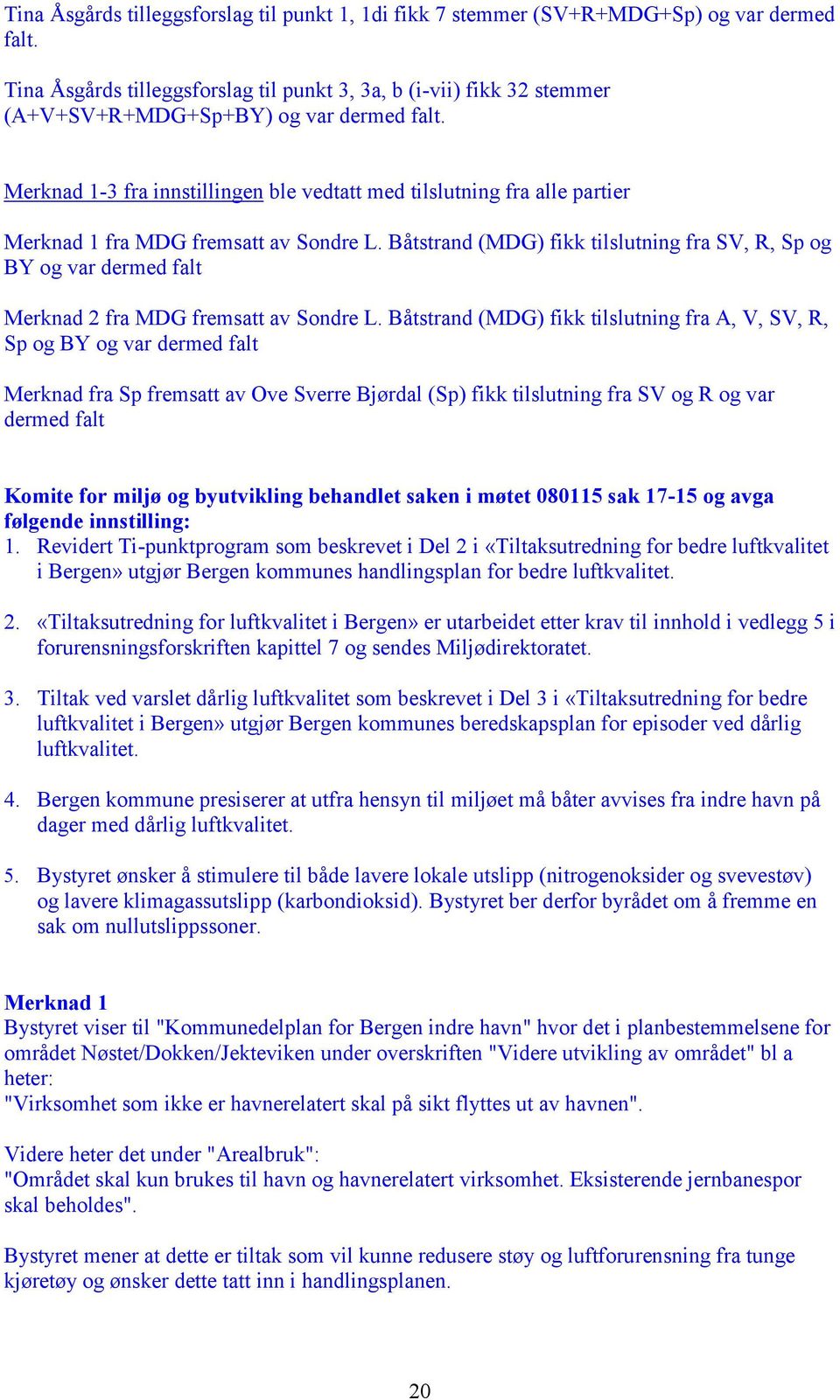 Merknad 1-3 fra innstillingen ble vedtatt med tilslutning fra alle partier Merknad 1 fra MDG fremsatt av Sondre L.