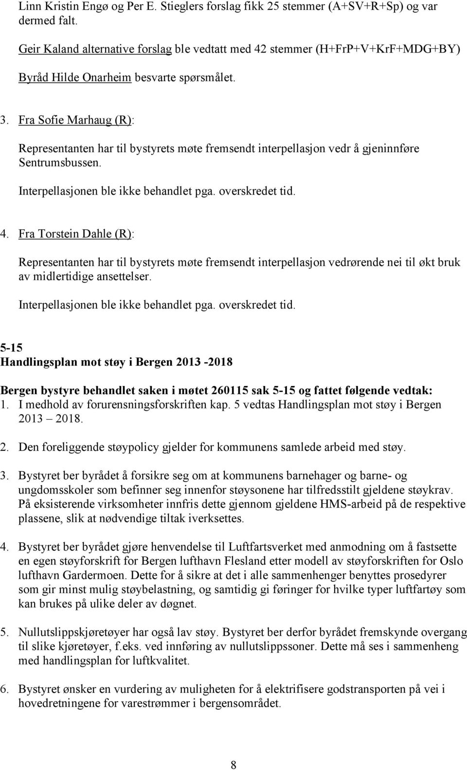 Fra Sofie Marhaug (R): Representanten har til bystyrets møte fremsendt interpellasjon vedr å gjeninnføre Sentrumsbussen. Interpellasjonen ble ikke behandlet pga. overskredet tid. 4.