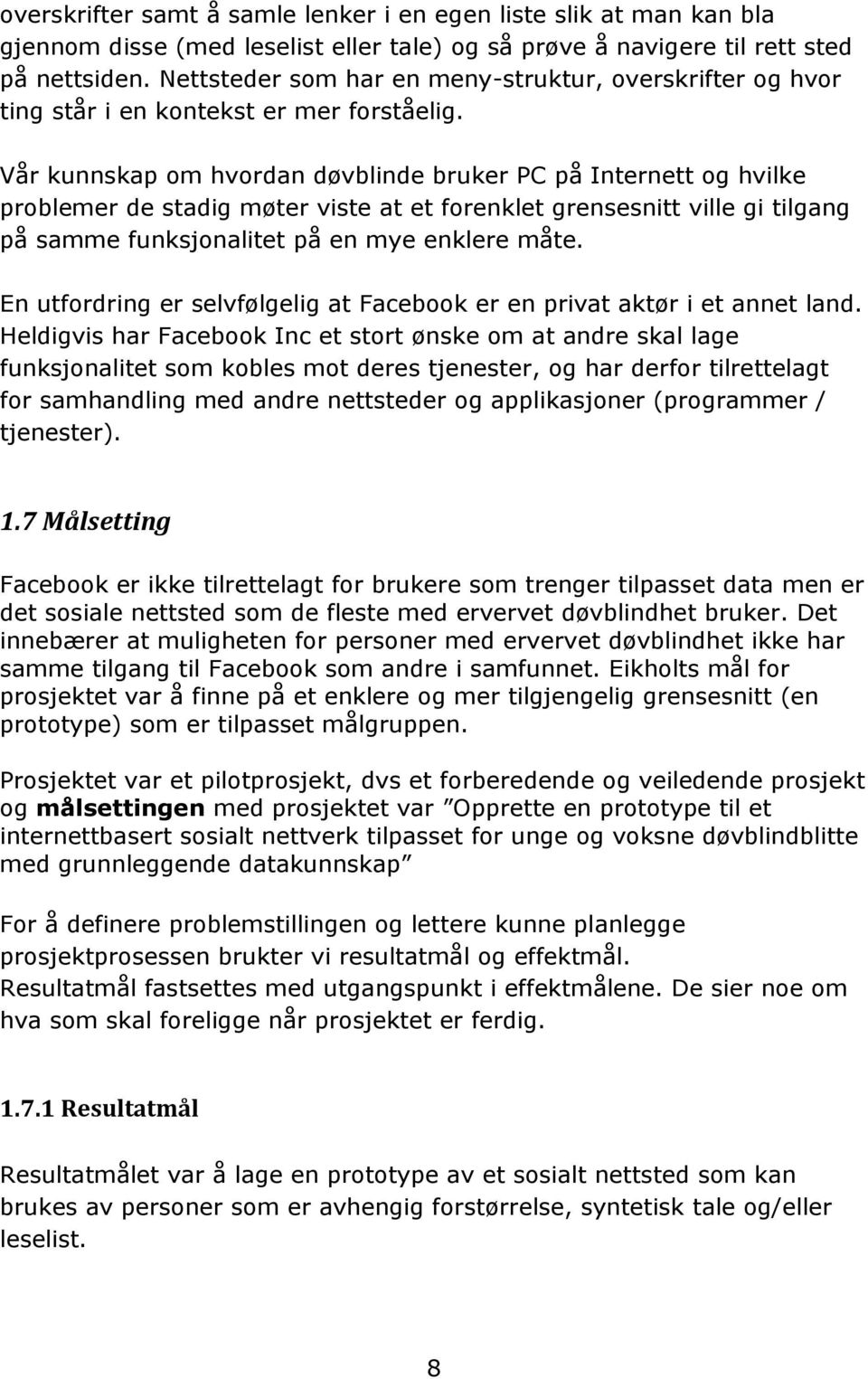 Vår kunnskap om hvordan døvblinde bruker PC på Internett og hvilke problemer de stadig møter viste at et forenklet grensesnitt ville gi tilgang på samme funksjonalitet på en mye enklere måte.