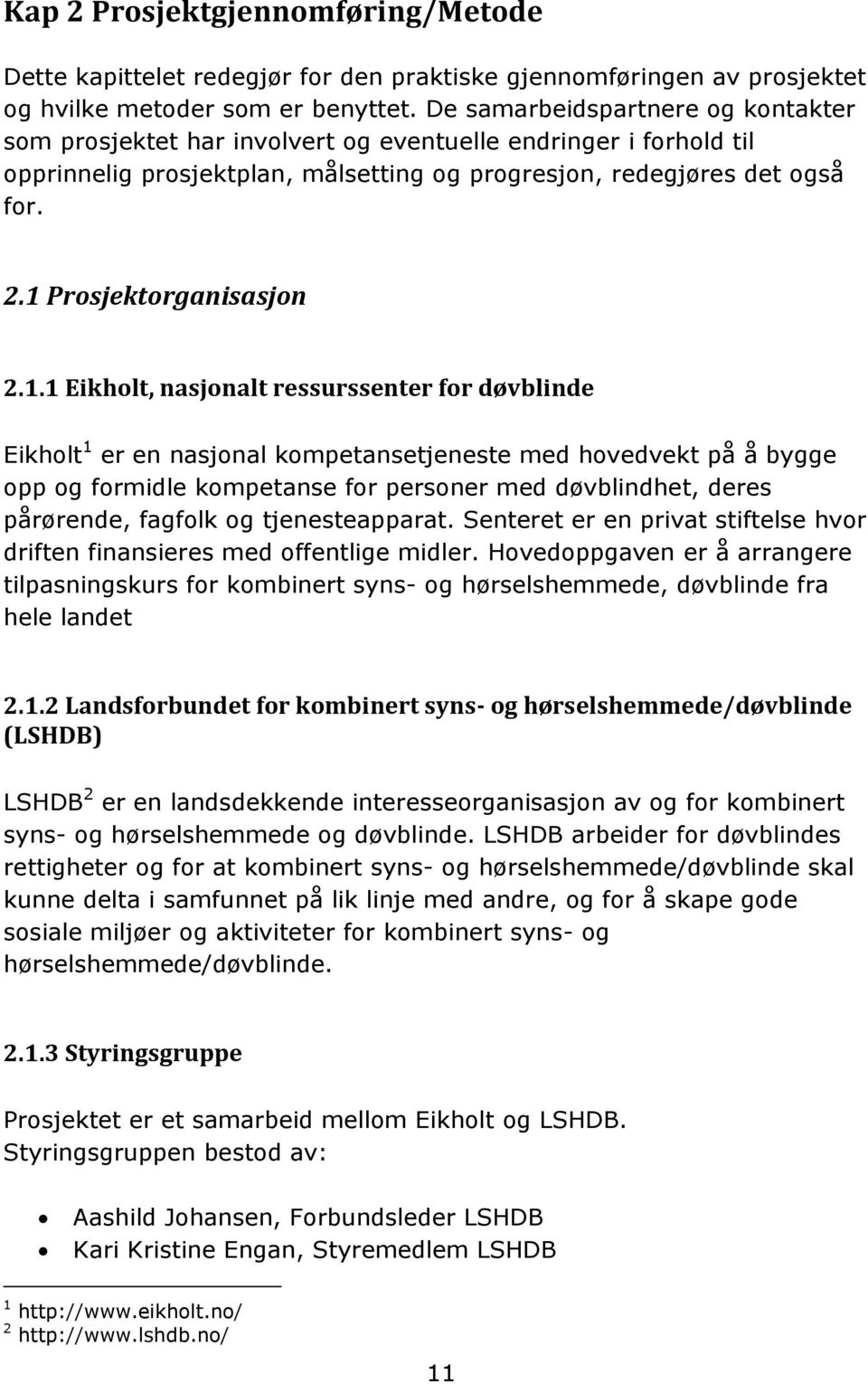 1 Prosjektorganisasjon 2.1.1 Eikholt, nasjonalt ressurssenter for døvblinde Eikholt 1 er en nasjonal kompetansetjeneste med hovedvekt på å bygge opp og formidle kompetanse for personer med