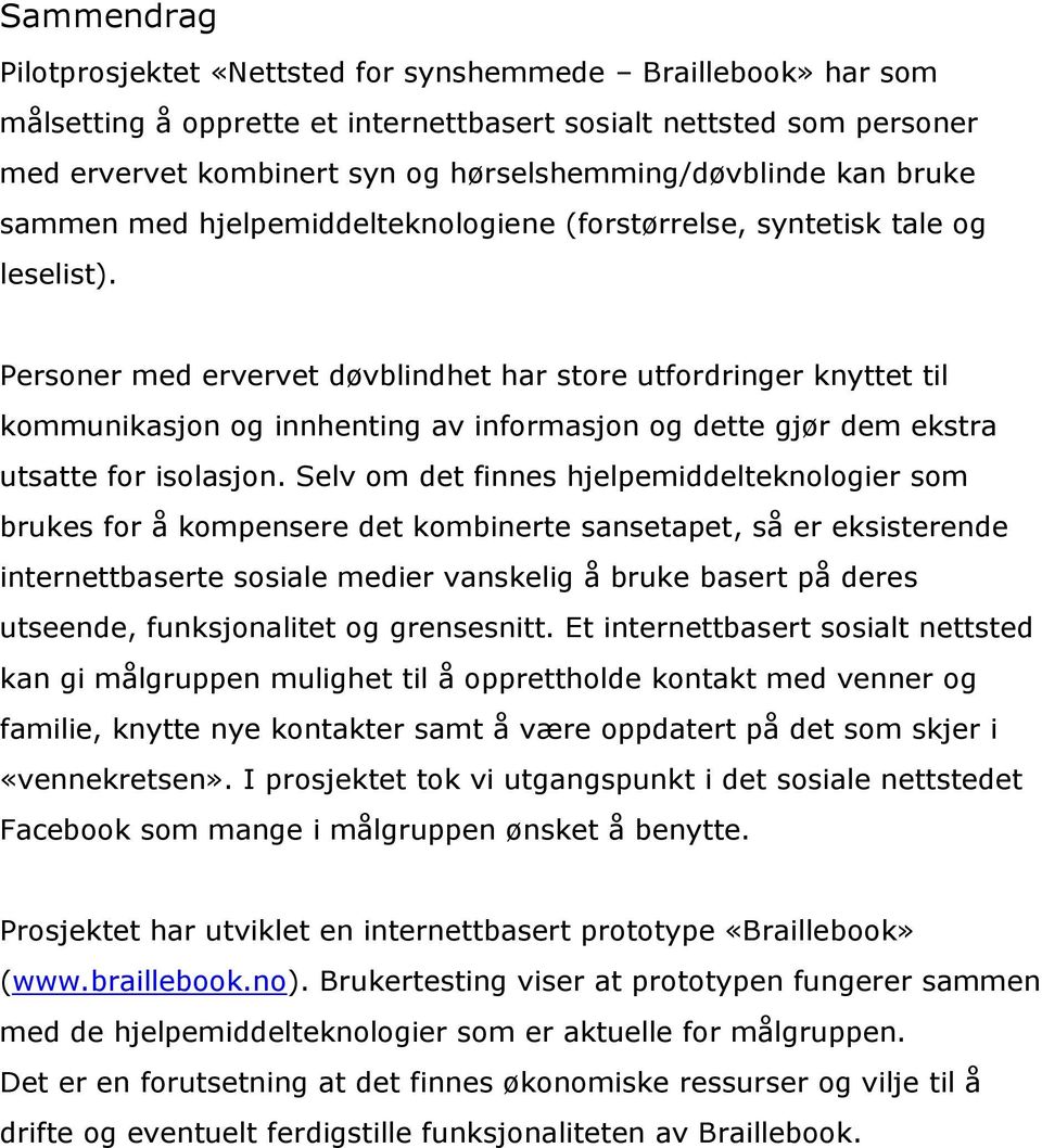 Personer med ervervet døvblindhet har store utfordringer knyttet til kommunikasjon og innhenting av informasjon og dette gjør dem ekstra utsatte for isolasjon.