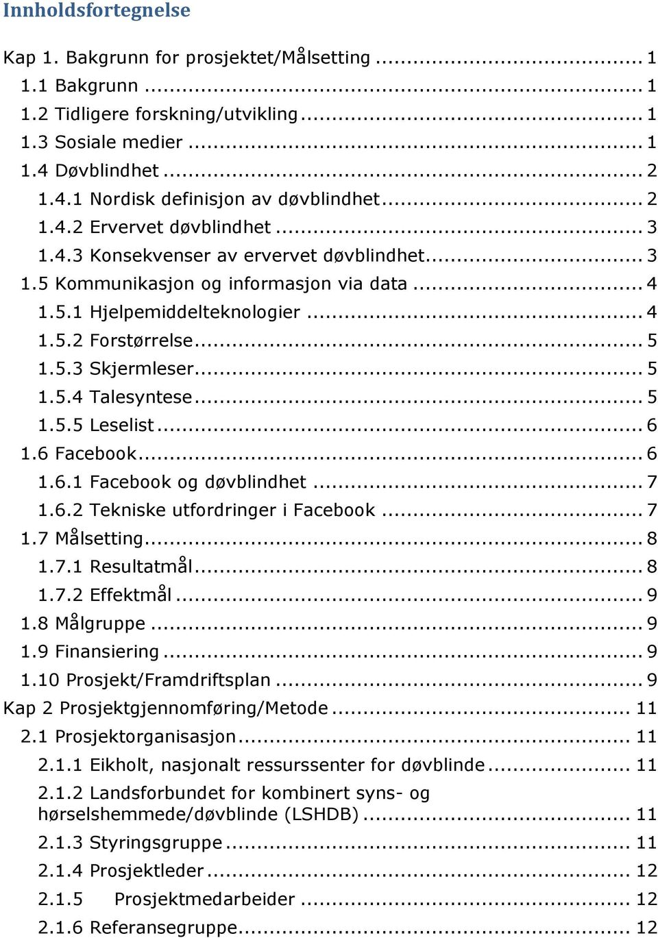 .. 5 1.5.4 Talesyntese... 5 1.5.5 Leselist... 6 1.6 Facebook... 6 1.6.1 Facebook og døvblindhet... 7 1.6.2 Tekniske utfordringer i Facebook... 7 1.7 Målsetting... 8 1.7.1 Resultatmål... 8 1.7.2 Effektmål.