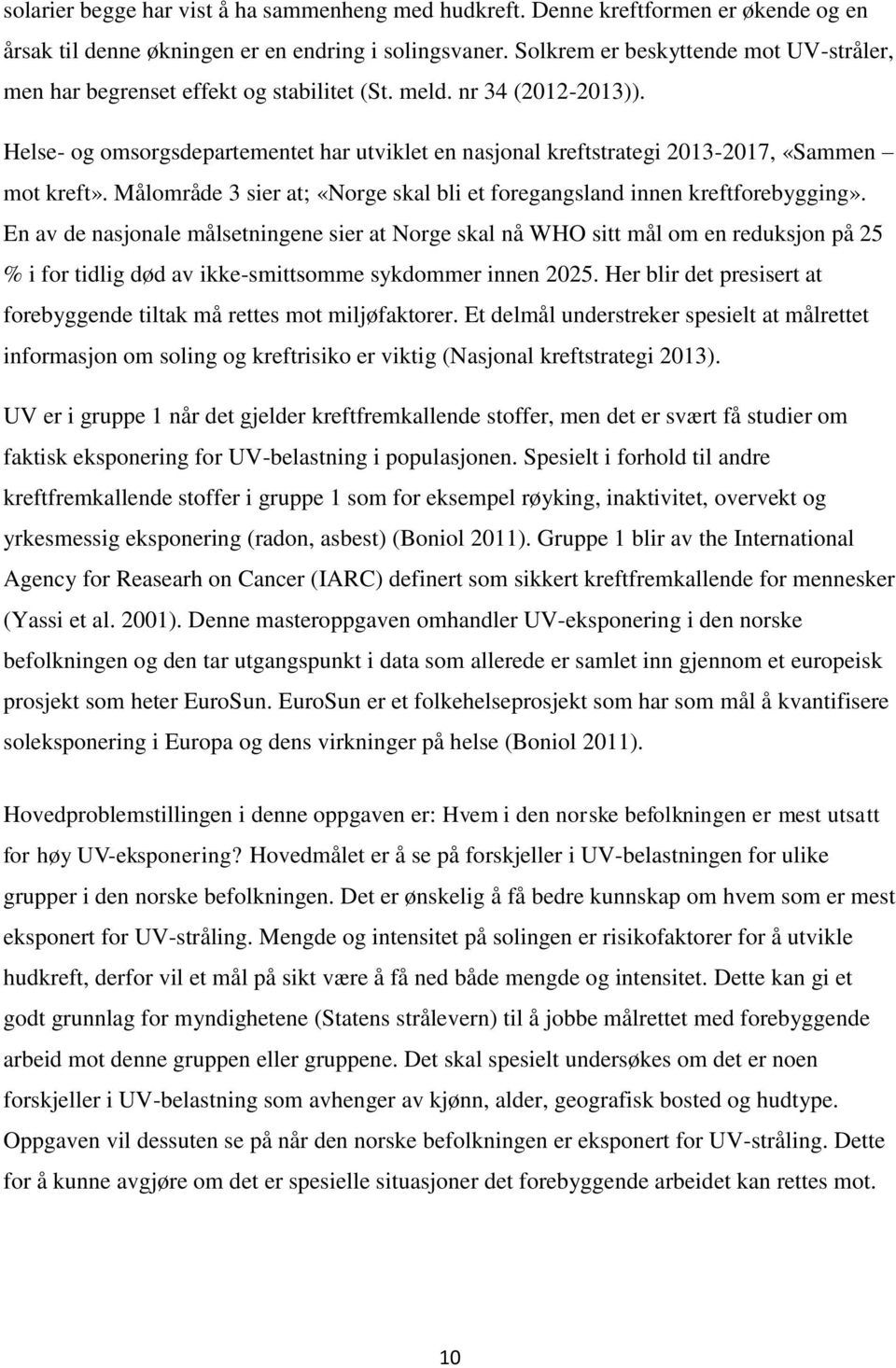 Helse- og omsorgsdepartementet har utviklet en nasjonal kreftstrategi 2013-2017, «Sammen mot kreft». Målområde 3 sier at; «Norge skal bli et foregangsland innen kreftforebygging».