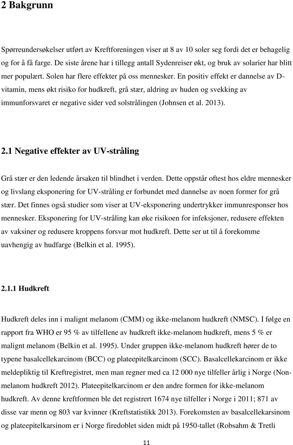 En positiv effekt er dannelse av D- vitamin, mens økt risiko for hudkreft, grå stær, aldring av huden og svekking av immunforsvaret er negative sider ved solstrålingen (Johnsen et al. 20