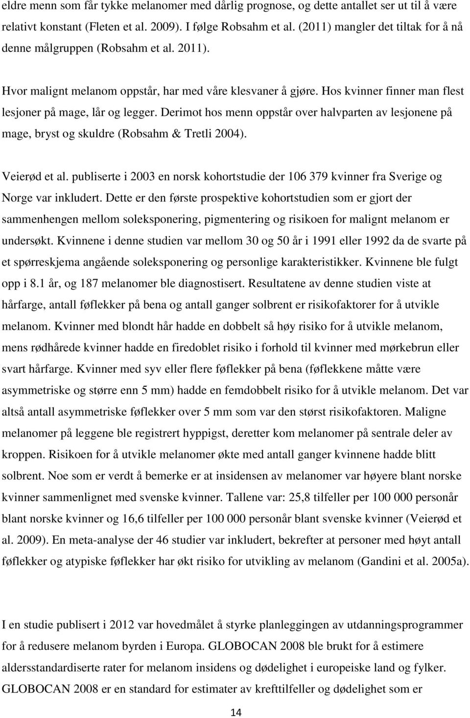 Derimot hos menn oppstår over halvparten av lesjonene på mage, bryst og skuldre (Robsahm & Tretli 2004). Veierød et al.