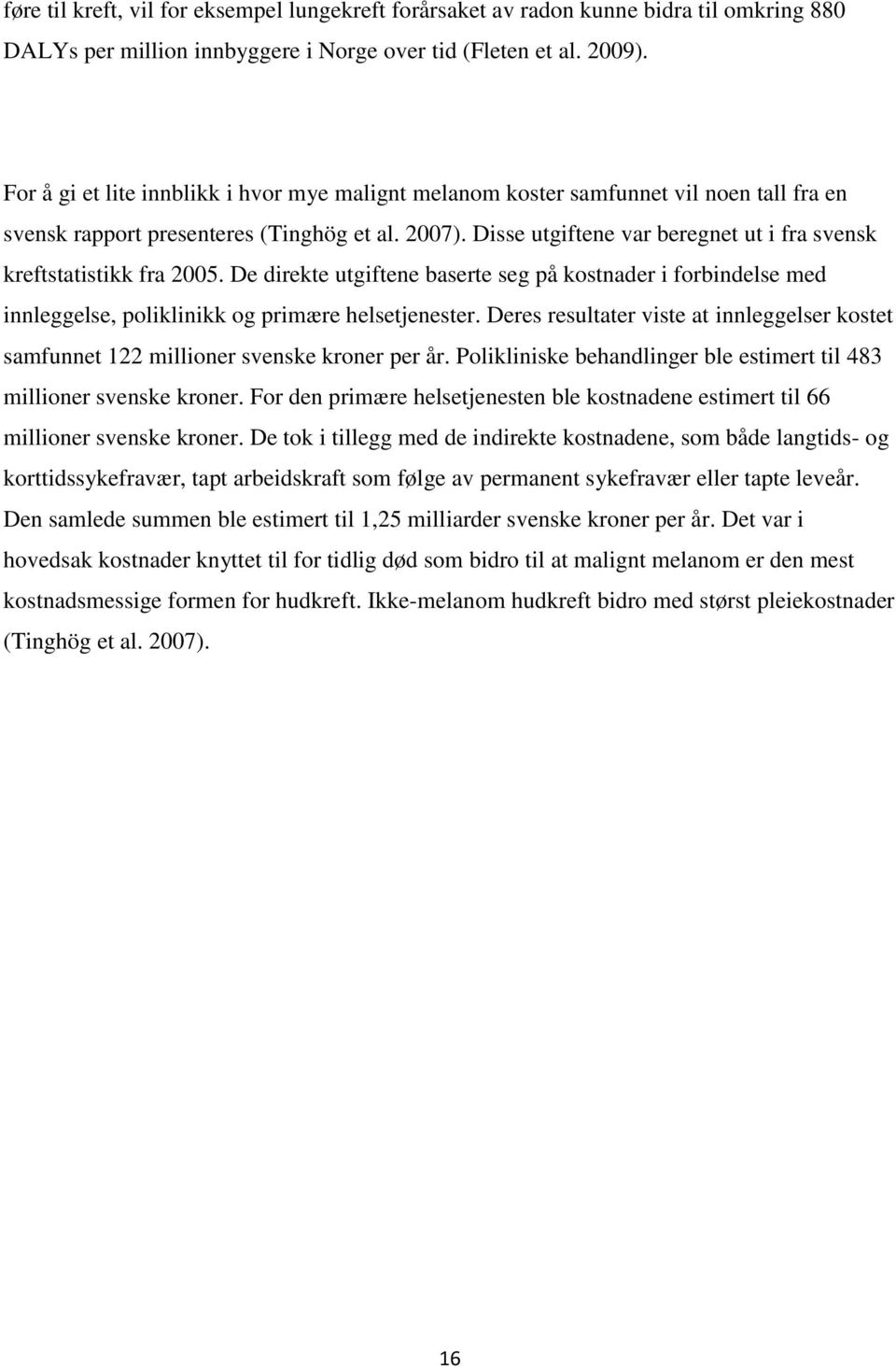 Disse utgiftene var beregnet ut i fra svensk kreftstatistikk fra 2005. De direkte utgiftene baserte seg på kostnader i forbindelse med innleggelse, poliklinikk og primære helsetjenester.