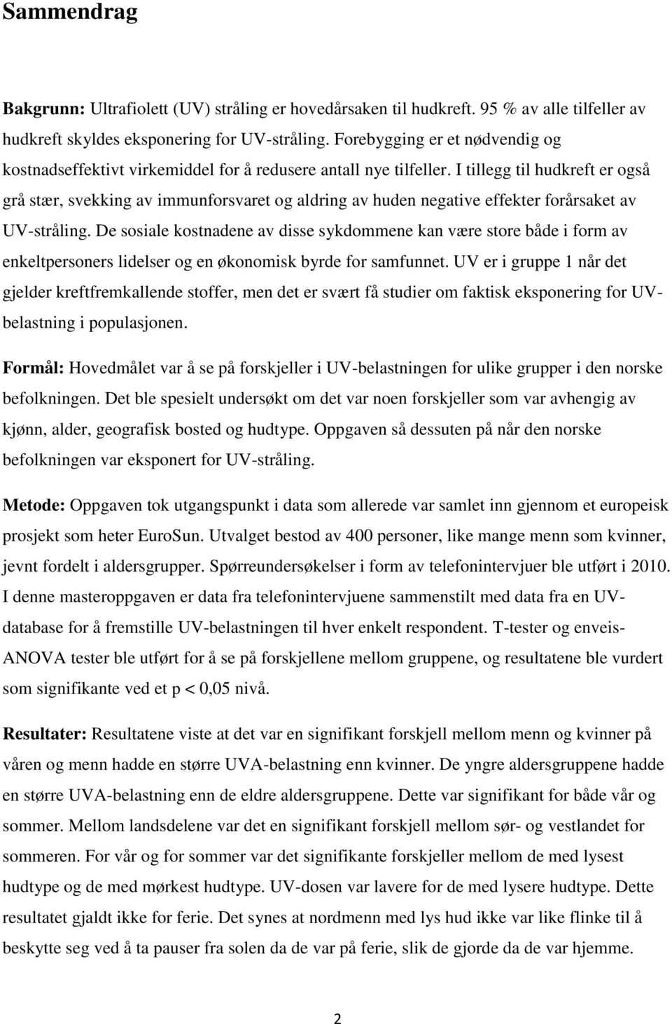 I tillegg til hudkreft er også grå stær, svekking av immunforsvaret og aldring av huden negative effekter forårsaket av UV-stråling.