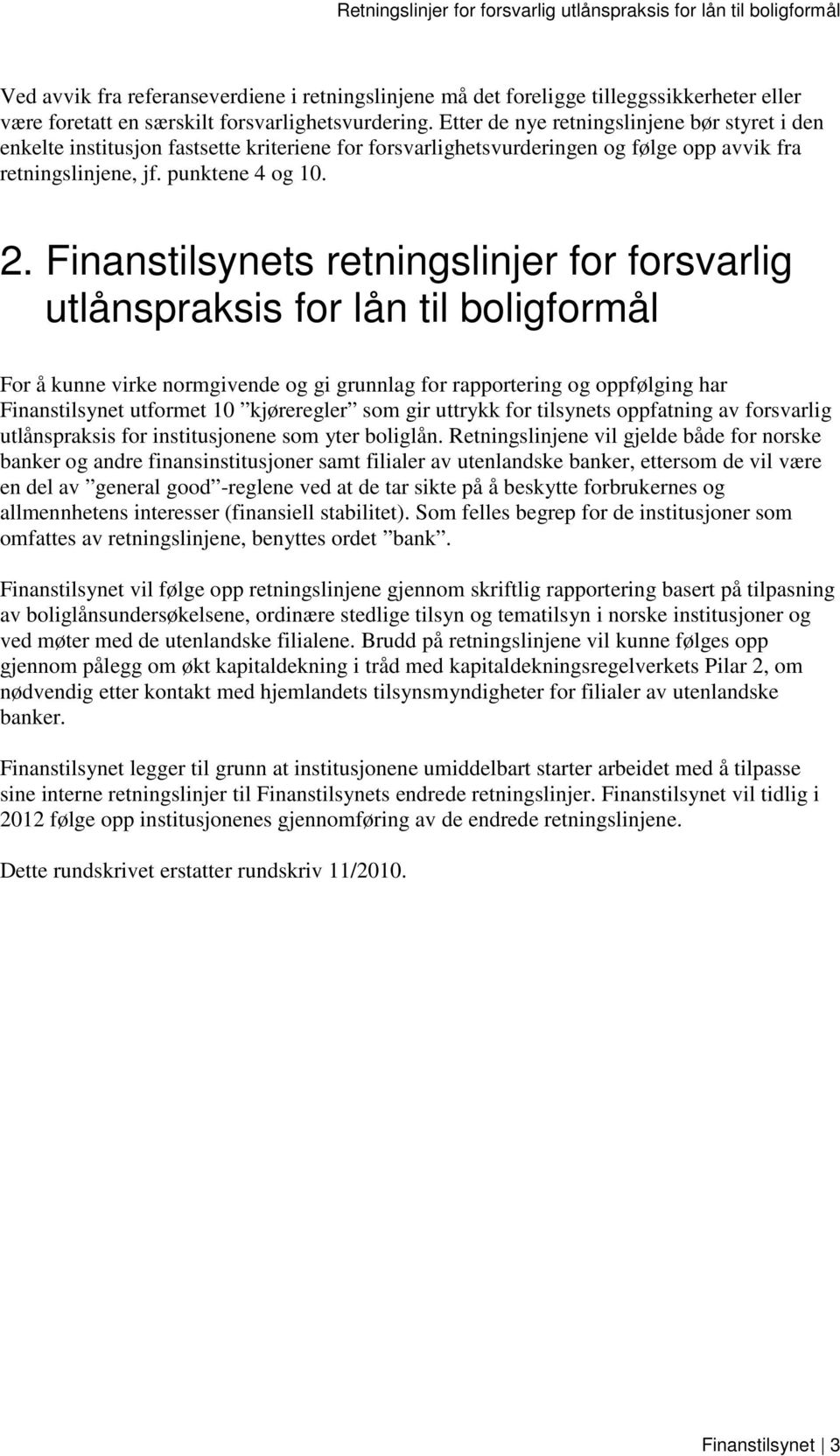 Finanstilsynets retningslinjer for forsvarlig utlånspraksis for lån til boligformål For å kunne virke normgivende og gi grunnlag for rapportering og oppfølging har Finanstilsynet utformet 10