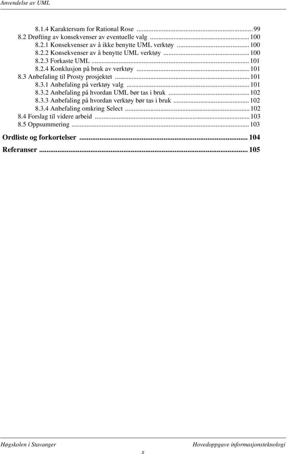 ..101 8.3.1 Anbefaling på verktøy valg...101 8.3.2 Anbefaling på hvordan UML bør tas i bruk...102 8.3.3 Anbefaling på hvordan verktøy bør tas i bruk...102 8.3.4 Anbefaling omkring Select.