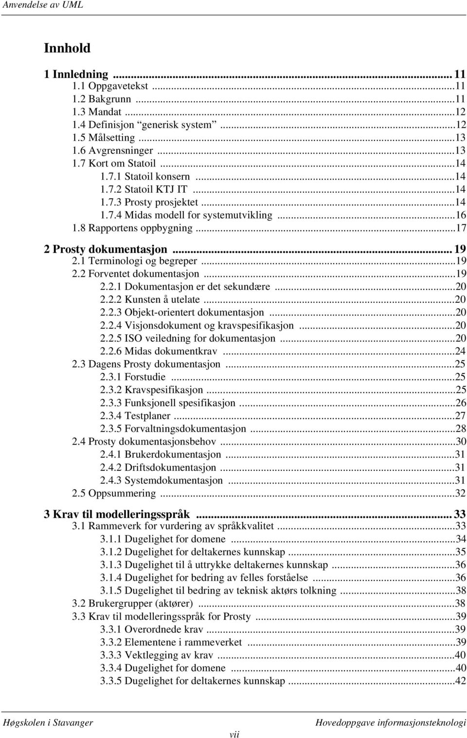 1 Terminologi og begreper...19 2.2 Forventet dokumentasjon...19 2.2.1 Dokumentasjon er det sekundære...20 2.2.2 Kunsten å utelate...20 2.2.3 Objekt-orientert dokumentasjon...20 2.2.4 Visjonsdokument og kravspesifikasjon.