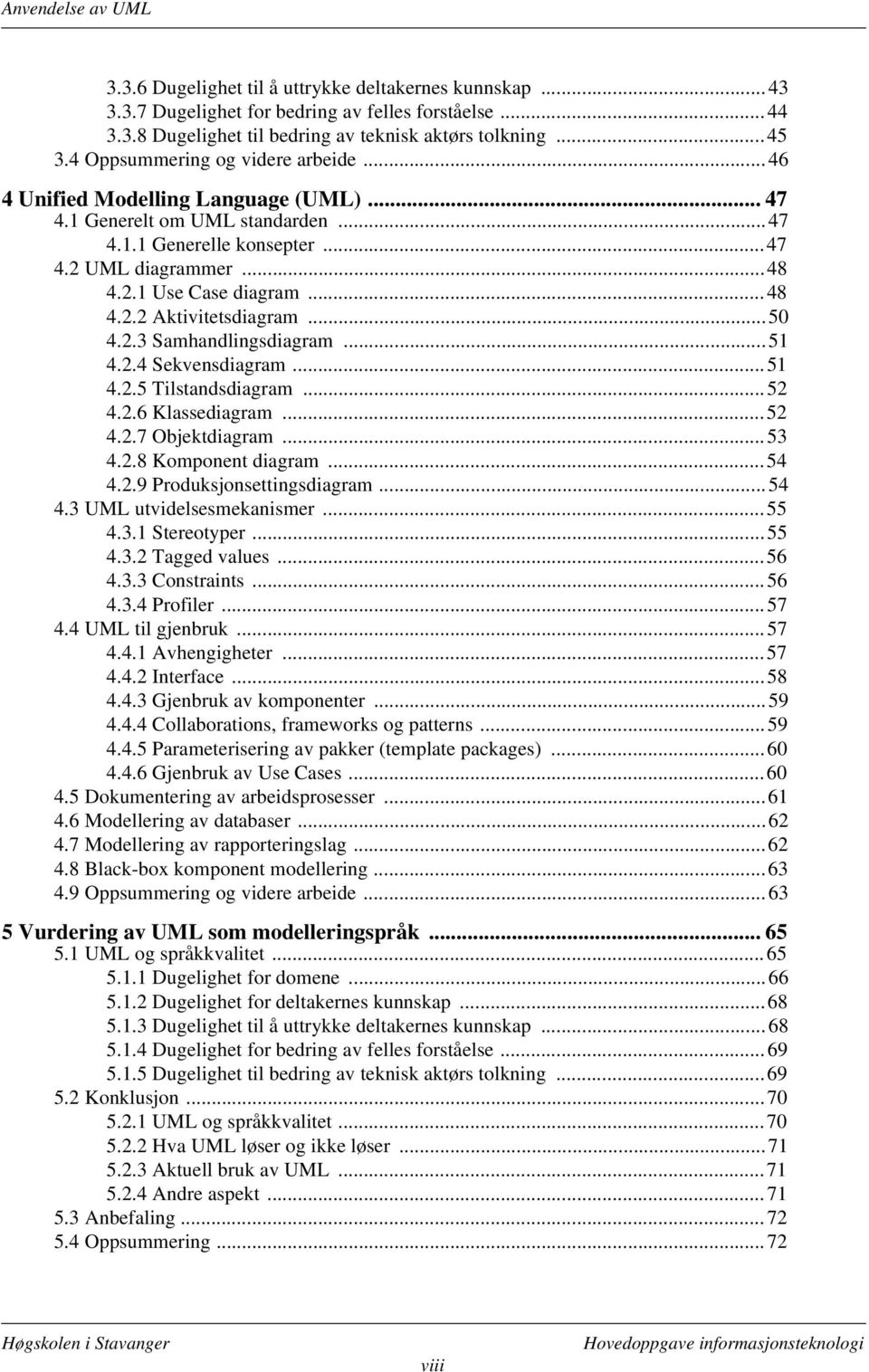 ..50 4.2.3 Samhandlingsdiagram...51 4.2.4 Sekvensdiagram...51 4.2.5 Tilstandsdiagram...52 4.2.6 Klassediagram...52 4.2.7 Objektdiagram...53 4.2.8 Komponent diagram...54 4.2.9 Produksjonsettingsdiagram.