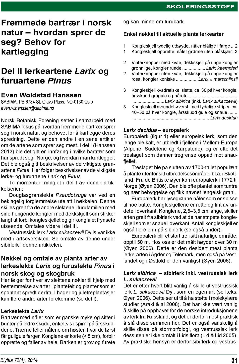 Dette er den andre i en serie artikler om de artene som sprer seg mest. I del I (Hanssen 2013) ble det gitt en innføring i hvilke bartrær som har spredt seg i Norge, og hvordan man kartlegger.