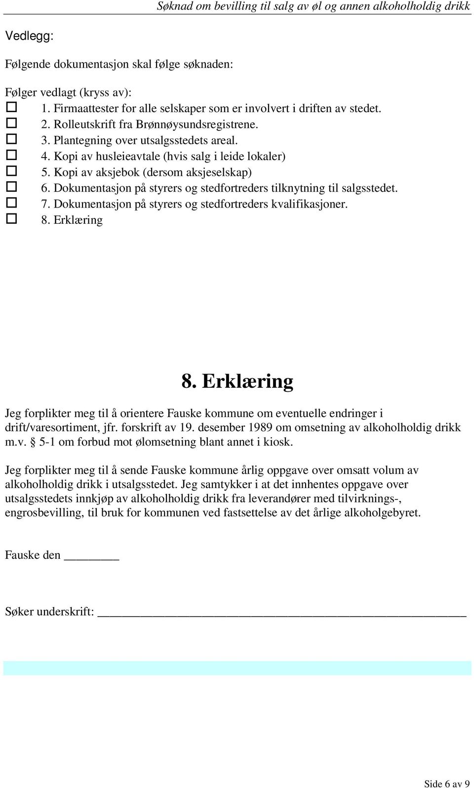 Dokumentasjon på styrers og stedfortreders tilknytning til salgsstedet. 7. Dokumentasjon på styrers og stedfortreders kvalifikasjoner. 8. Erklæring 8.