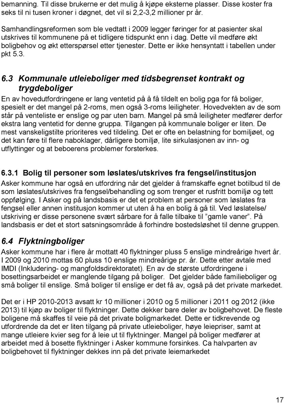 Dette vil medføre økt boligbehov og økt etterspørsel etter tjenester. Dette er ikke hensyntatt i tabellen under pkt 5.3. 6.