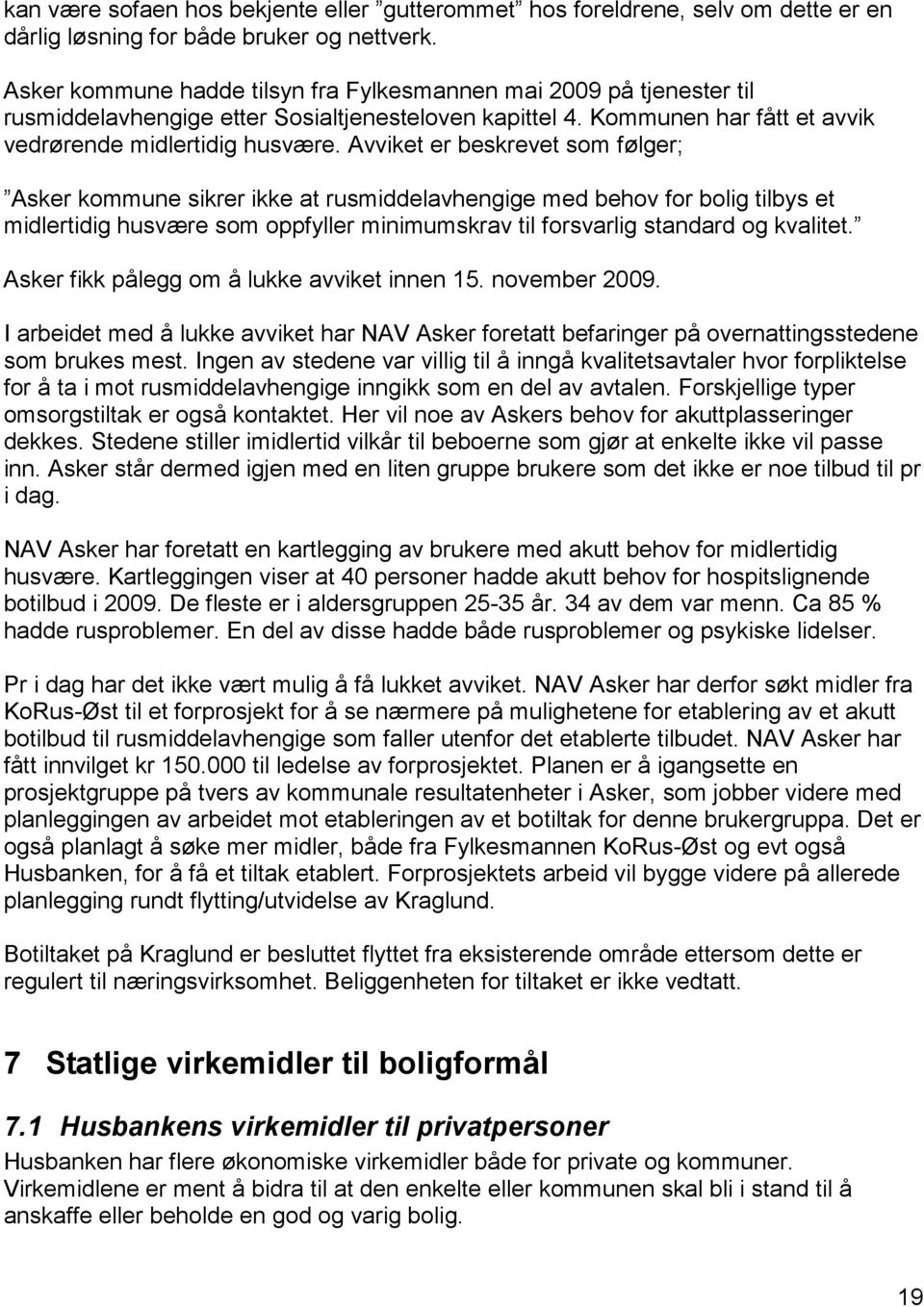 Avviket er beskrevet som følger; Asker kommune sikrer ikke at rusmiddelavhengige med behov for bolig tilbys et midlertidig husvære som oppfyller minimumskrav til forsvarlig standard og kvalitet.