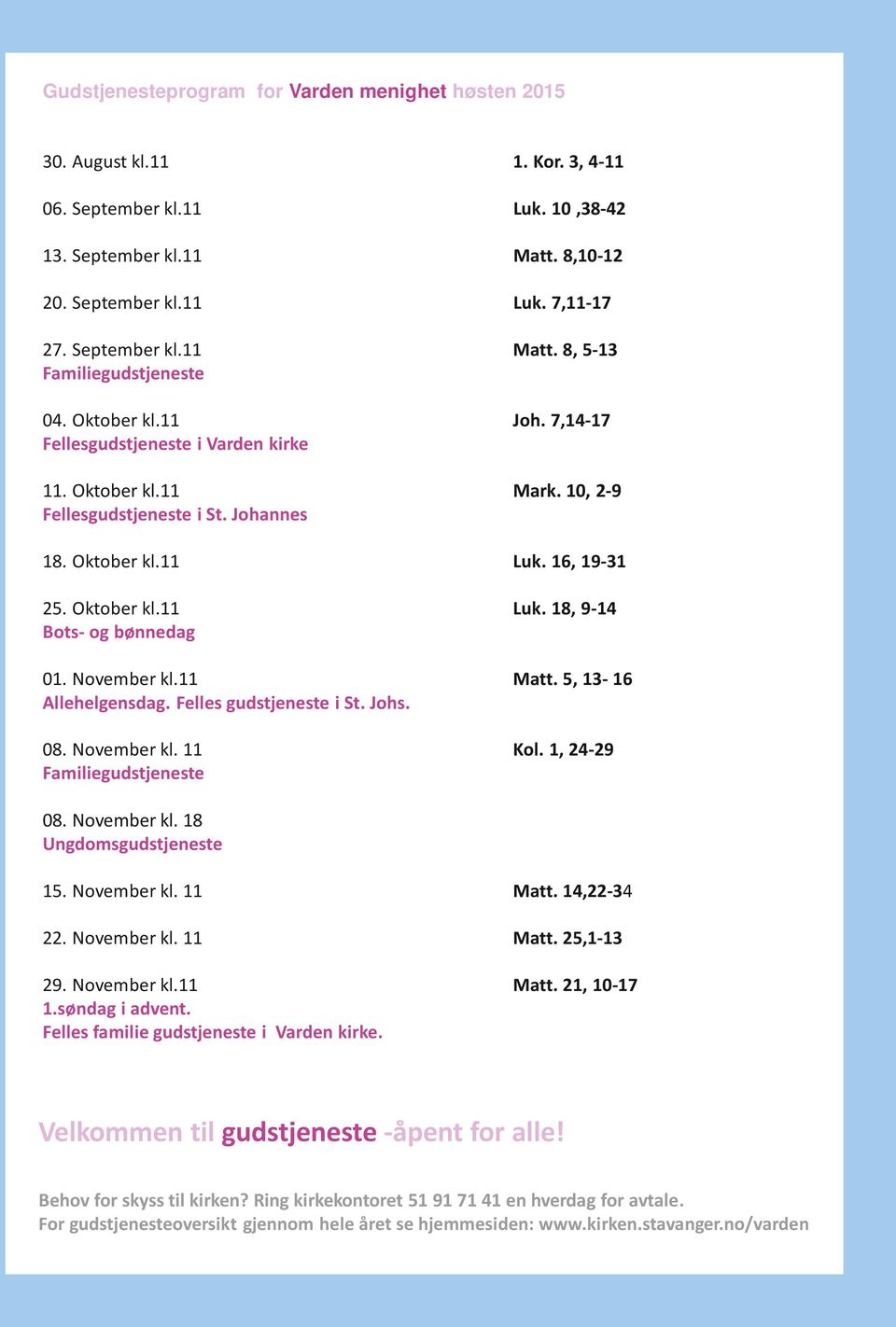 16, 19-31 25. Oktober kl.11 Bots- og bønnedag Luk. 18, 9-14 01. November kl.11 Allehelgensdag. Felles gudstjeneste i St. Johs. Matt. 5, 13-16 08. November kl. 11 Familiegudstjeneste Kol. 1, 24-29 08.