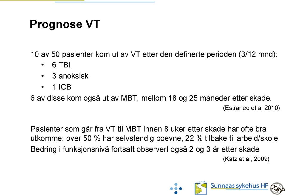 (Estraneo et al 2010) Pasienter som går fra VT til MBT innen 8 uker etter skade har ofte bra utkomme: over