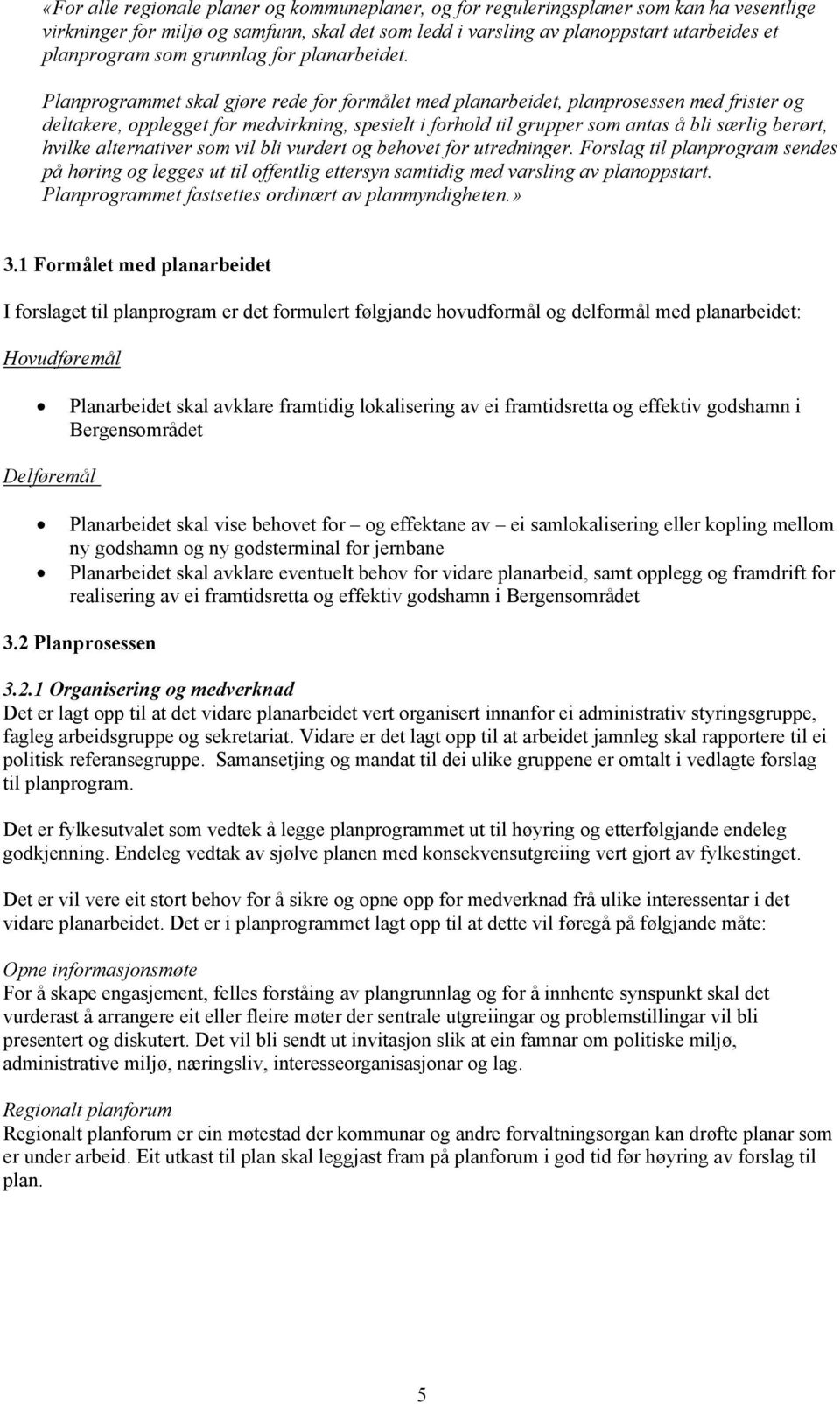 Planprogrammet skal gjøre rede for formålet med planarbeidet, planprosessen med frister og deltakere, opplegget for medvirkning, spesielt i forhold til grupper som antas å bli særlig berørt, hvilke