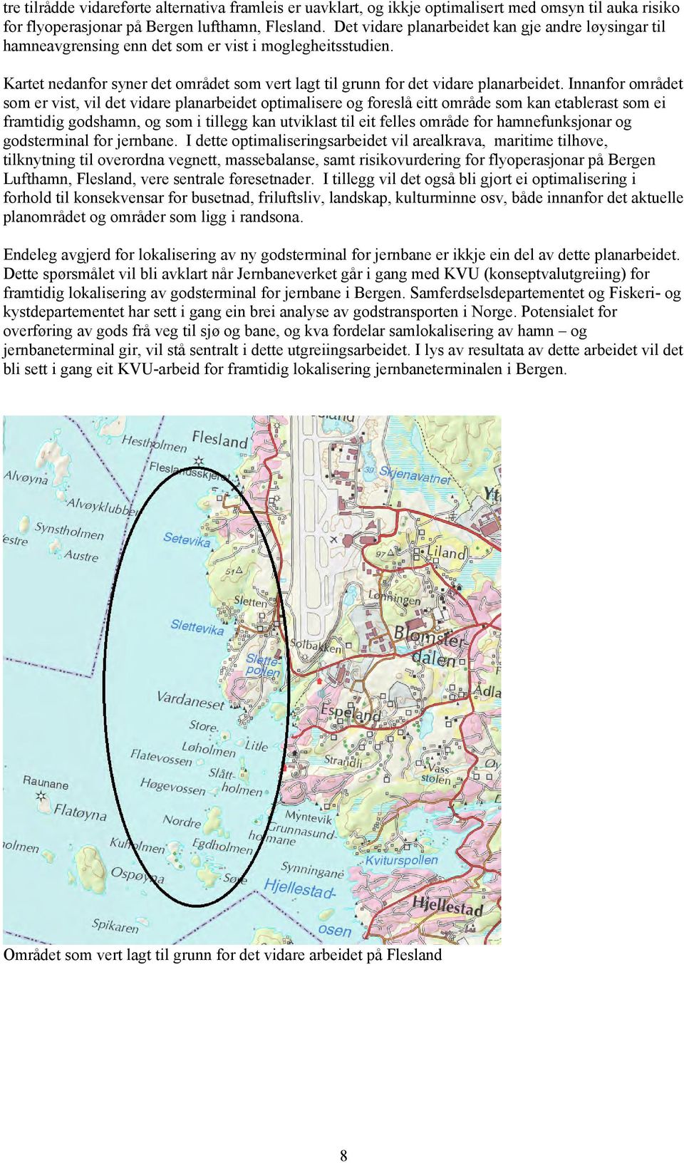 Innanfor området som er vist, vil det vidare planarbeidet optimalisere og foreslå eitt område som kan etablerast som ei framtidig godshamn, og som i tillegg kan utviklast til eit felles område for