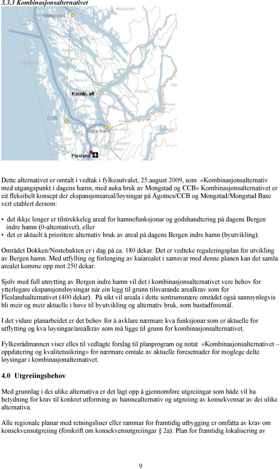 Ågotnes/CCB og Mongstad/Mongstad Base vert etablert dersom: det ikkje lenger er tilstrekkeleg areal for hamnefunksjonar og godshandtering på dagens Bergen indre hamn (0-alternativet), eller det er