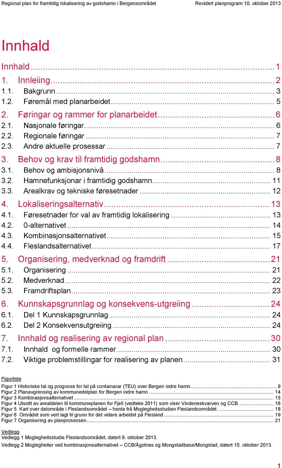 Lokaliseringsalternativ... 13 4.1. Føresetnader for val av framtidig lokalisering... 13 4.2. 0-alternativet... 14 4.3. Kombinasjonsalternativet... 15 4.4. Fleslandsalternativet... 17 5.