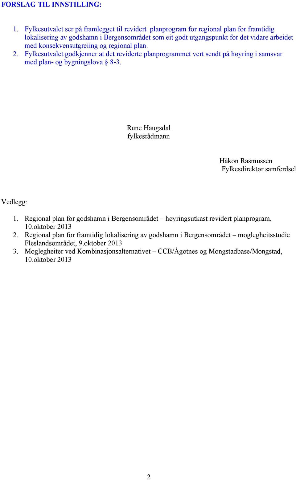 konsekvensutgreiing og regional plan. 2. Fylkesutvalet godkjenner at det reviderte planprogrammet vert sendt på høyring i samsvar med plan- og bygningslova 8-3.