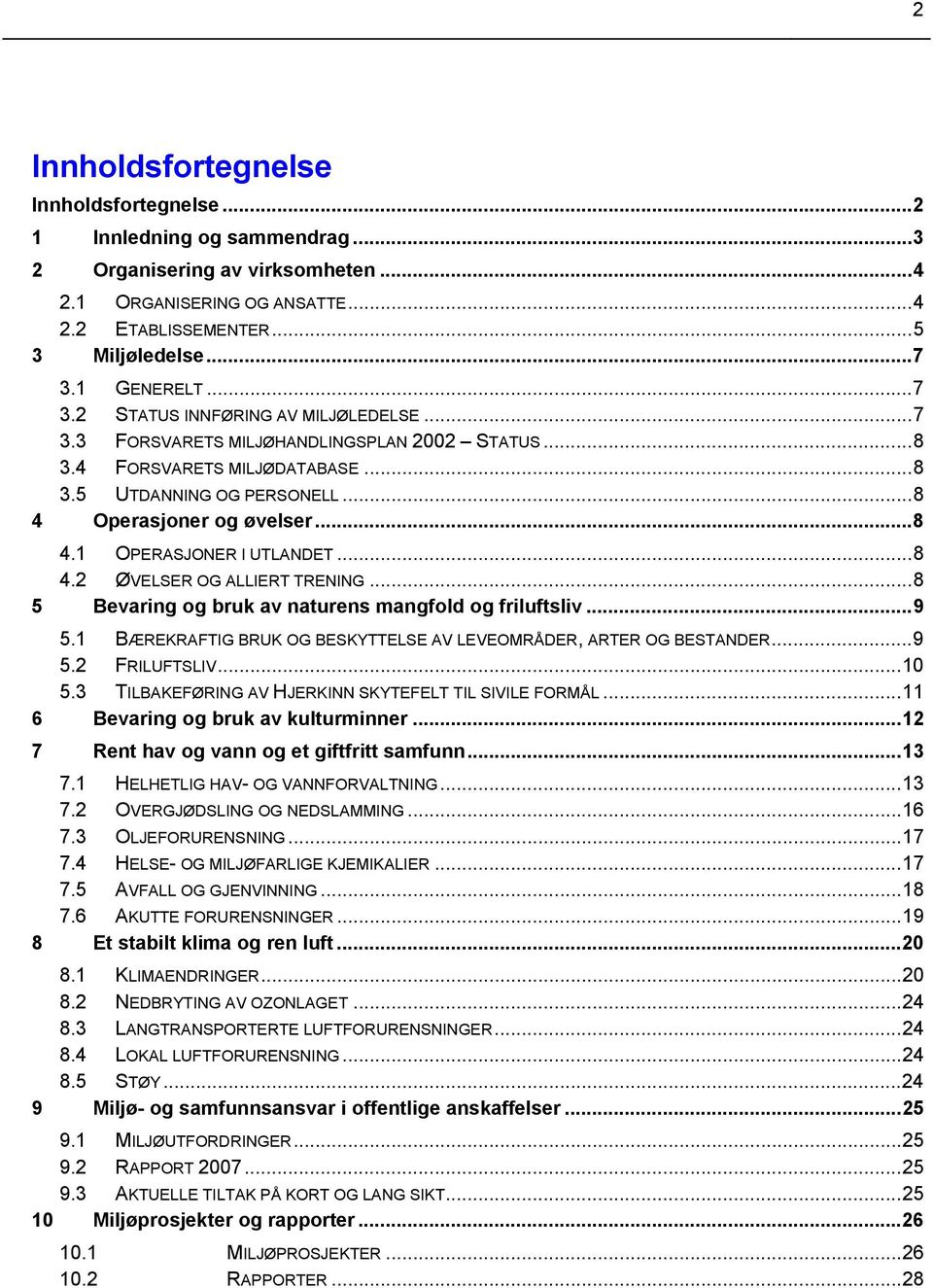 ..8 4.2 ØVELSER OG ALLIERT TRENING...8 5 Bevaring og bruk av naturens mangfold og friluftsliv...9 5.1 BÆREKRAFTIG BRUK OG BESKYTTELSE AV LEVEOMRÅDER, ARTER OG BESTANDER...9 5.2 FRILUFTSLIV...10 5.