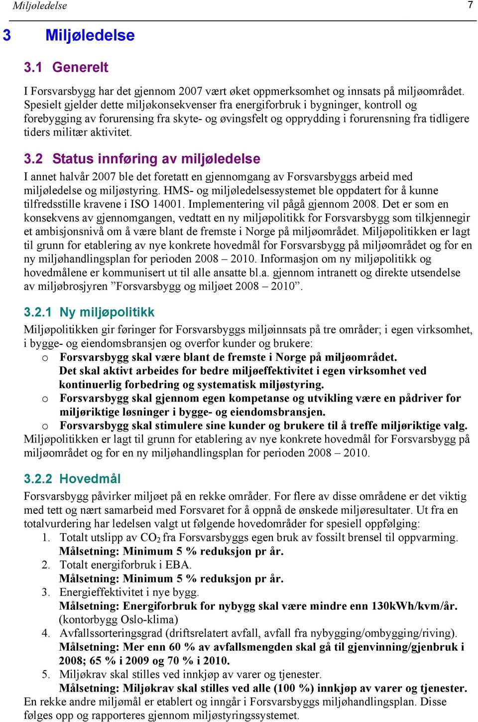 aktivitet. 3.2 Status innføring av miljøledelse I annet halvår 2007 ble det foretatt en gjennomgang av Forsvarsbyggs arbeid med miljøledelse og miljøstyring.