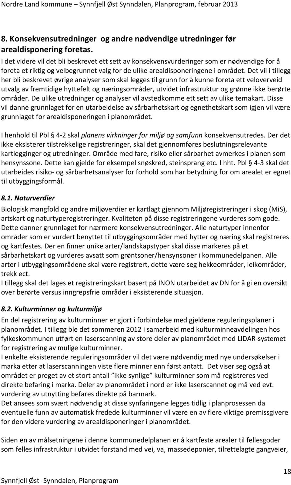 Det vil i tillegg her bli beskrevet øvrige analyser som skal legges til grunn for å kunne foreta ett veloverveid utvalg av fremtidige hyttefelt og næringsområder, utvidet infrastruktur og grønne ikke