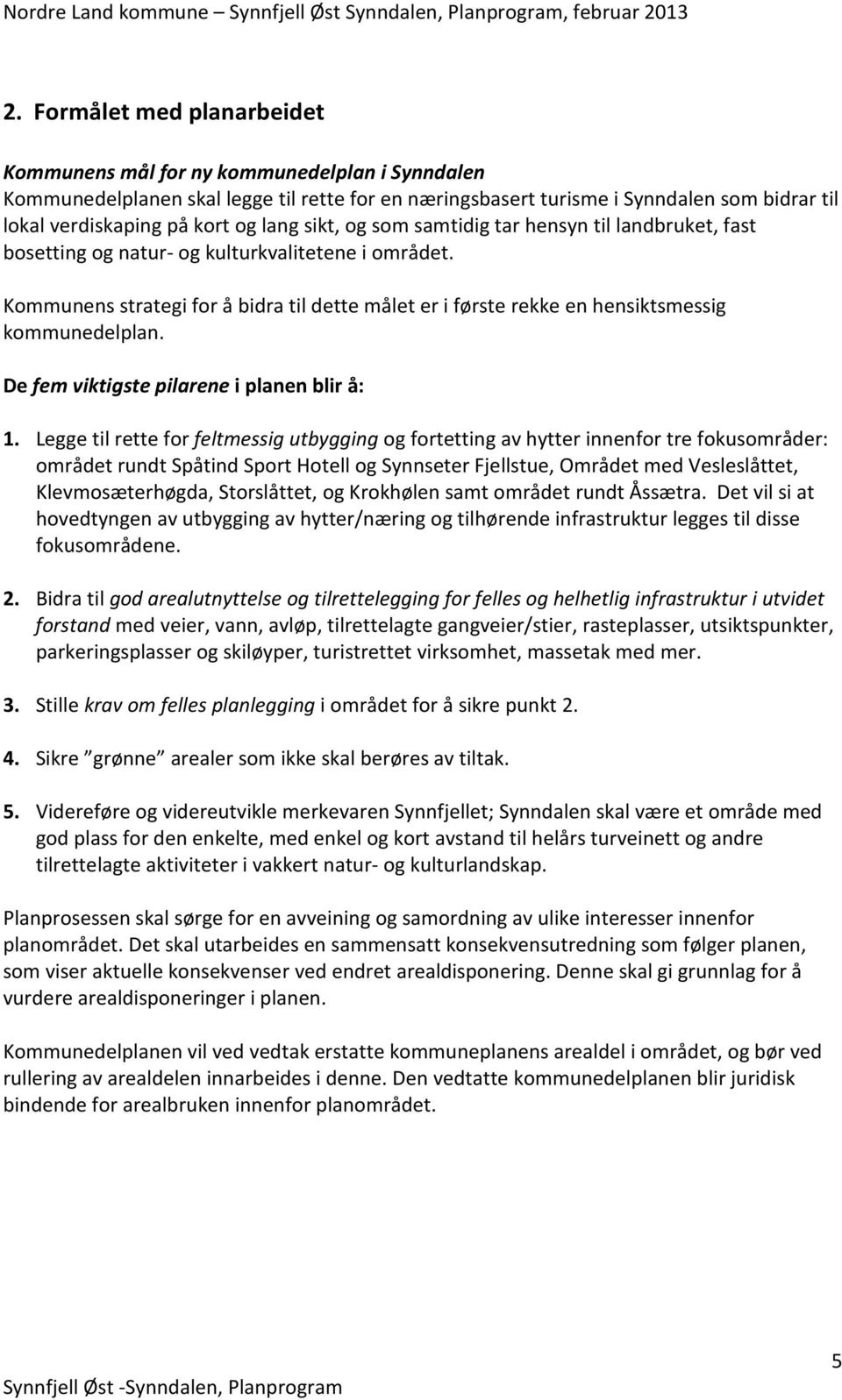 Kommunens strategi for å bidra til dette målet er i første rekke en hensiktsmessig kommunedelplan. De fem viktigste pilarene i planen blir å: 1.