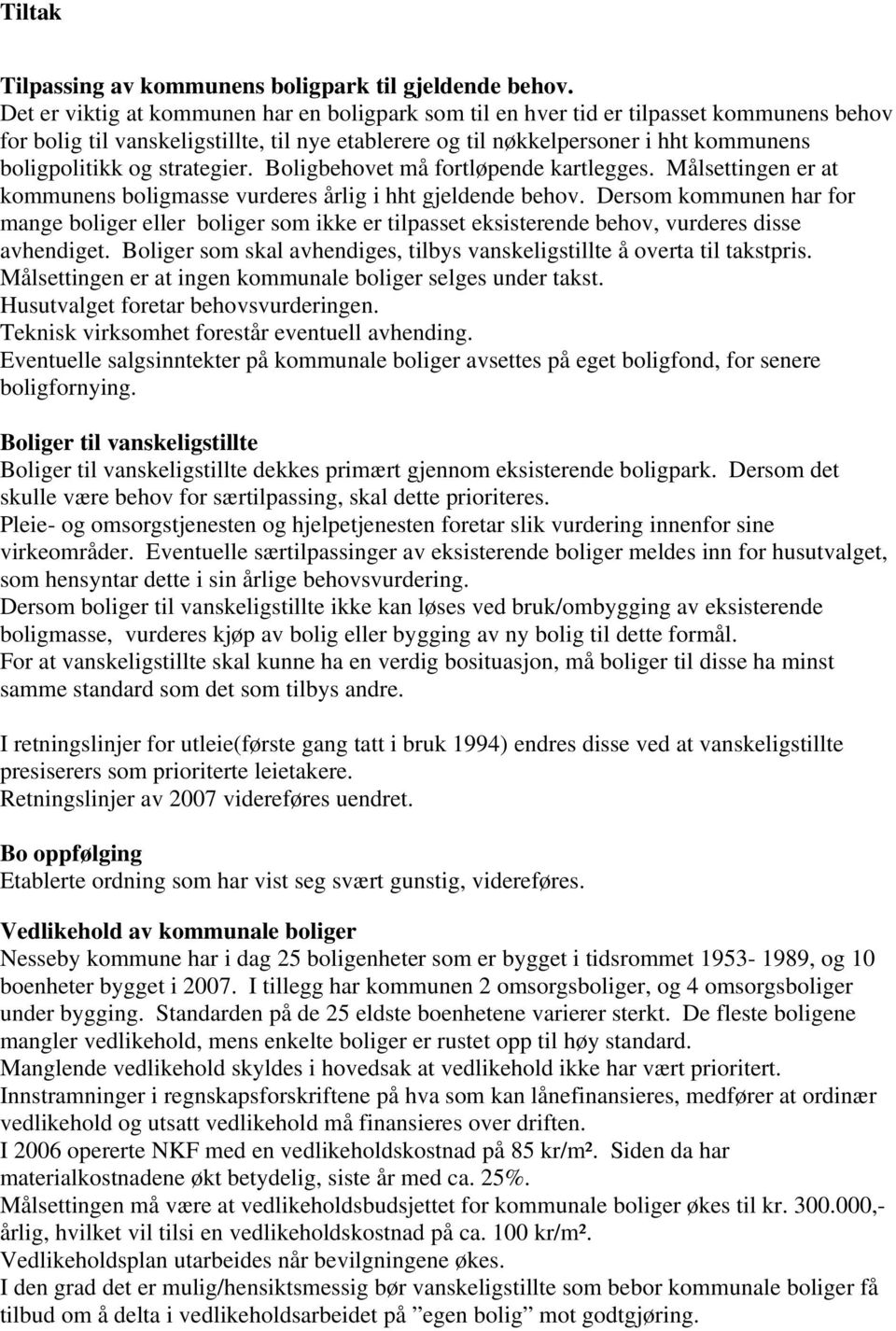 strategier. Boligbehovet må fortløpende kartlegges. Målsettingen er at kommunens boligmasse vurderes årlig i hht gjeldende behov.