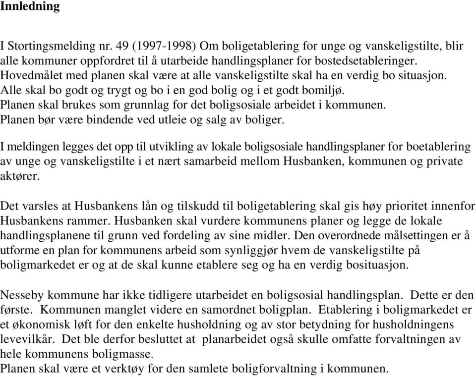 Planen skal brukes som grunnlag for det boligsosiale arbeidet i kommunen. Planen bør være bindende ved utleie og salg av boliger.