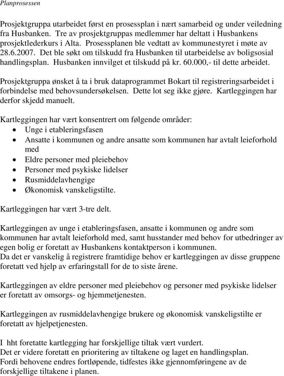 000,- til dette arbeidet. Prosjektgruppa ønsket å ta i bruk dataprogrammet Bokart til registreringsarbeidet i forbindelse med behovsundersøkelsen. Dette lot seg ikke gjøre.