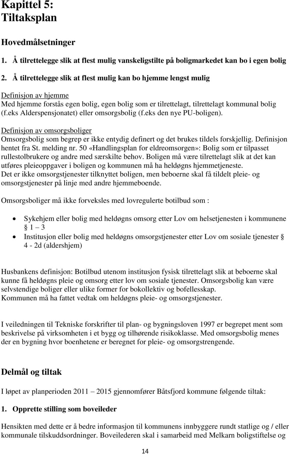 eks Alderspensjonatet) eller omsorgsbolig (f.eks den nye PU-boligen). Definisjon av omsorgsboliger Omsorgsbolig som begrep er ikke entydig definert og det brukes tildels forskjellig.