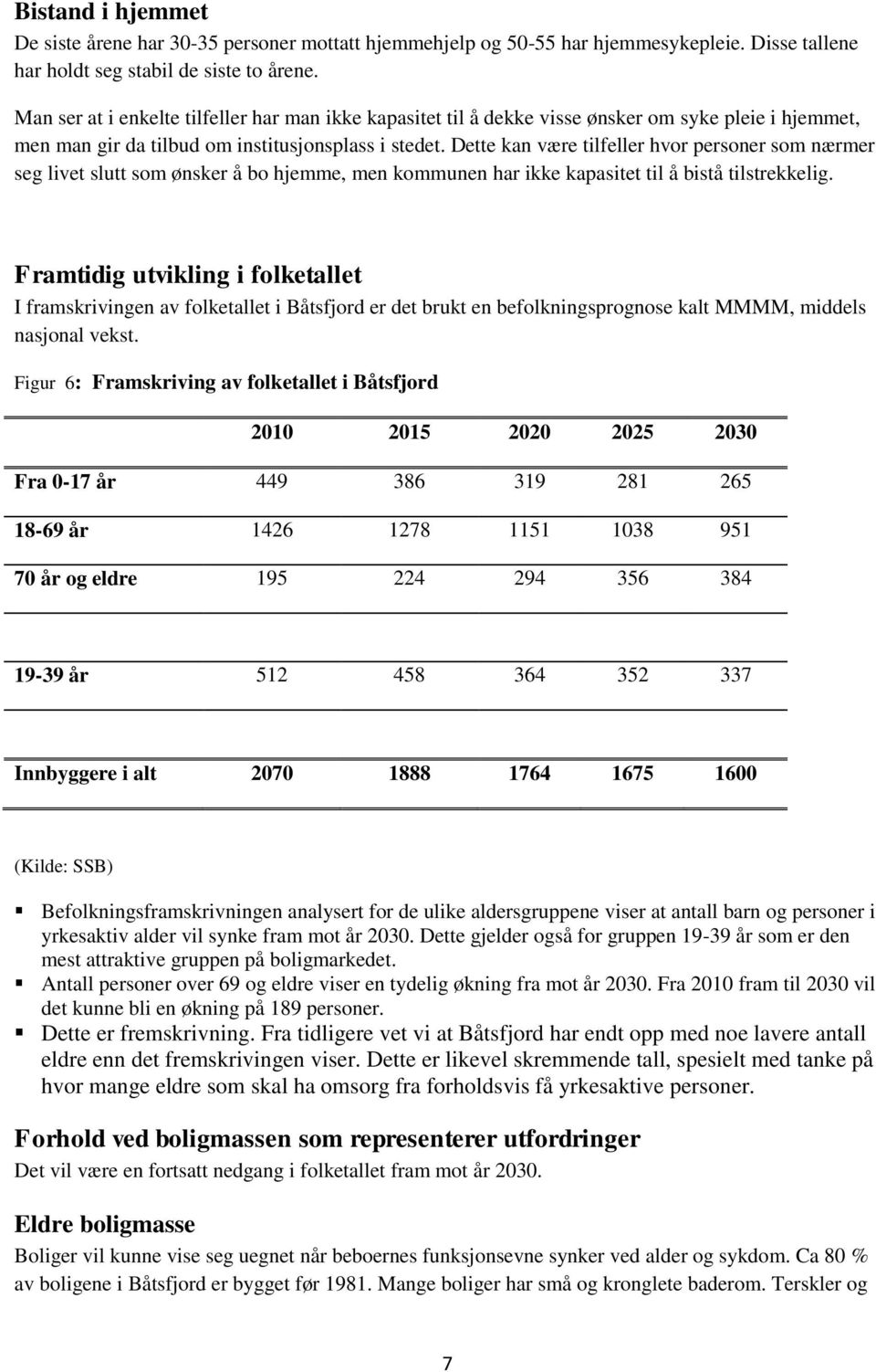 Dette kan være tilfeller hvor personer som nærmer seg livet slutt som ønsker å bo hjemme, men kommunen har ikke kapasitet til å bistå tilstrekkelig.