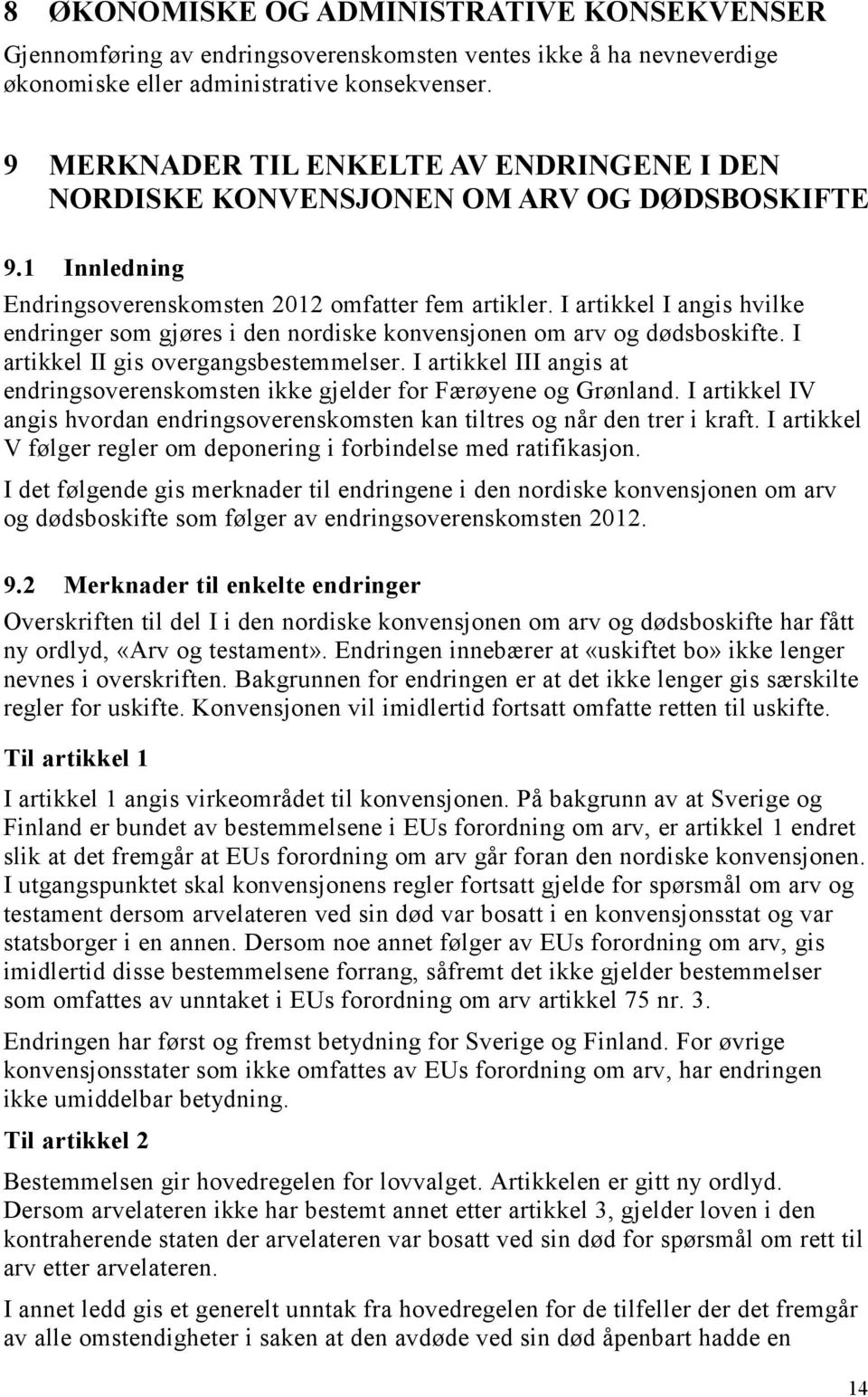 I artikkel I angis hvilke endringer som gjøres i den nordiske konvensjonen om arv og dødsboskifte. I artikkel II gis overgangsbestemmelser.