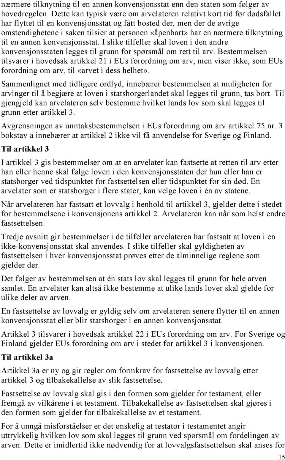 har en nærmere tilknytning til en annen konvensjonsstat. I slike tilfeller skal loven i den andre konvensjonsstaten legges til grunn for spørsmål om rett til arv.