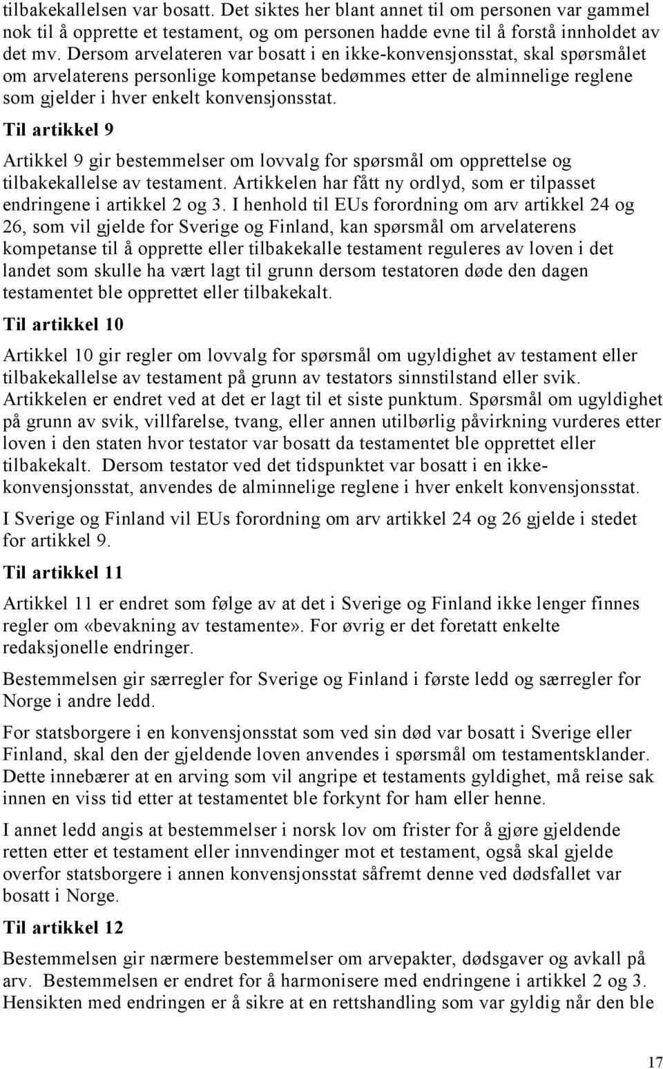 Til artikkel 9 Artikkel 9 gir bestemmelser om lovvalg for spørsmål om opprettelse og tilbakekallelse av testament. Artikkelen har fått ny ordlyd, som er tilpasset endringene i artikkel 2 og 3.