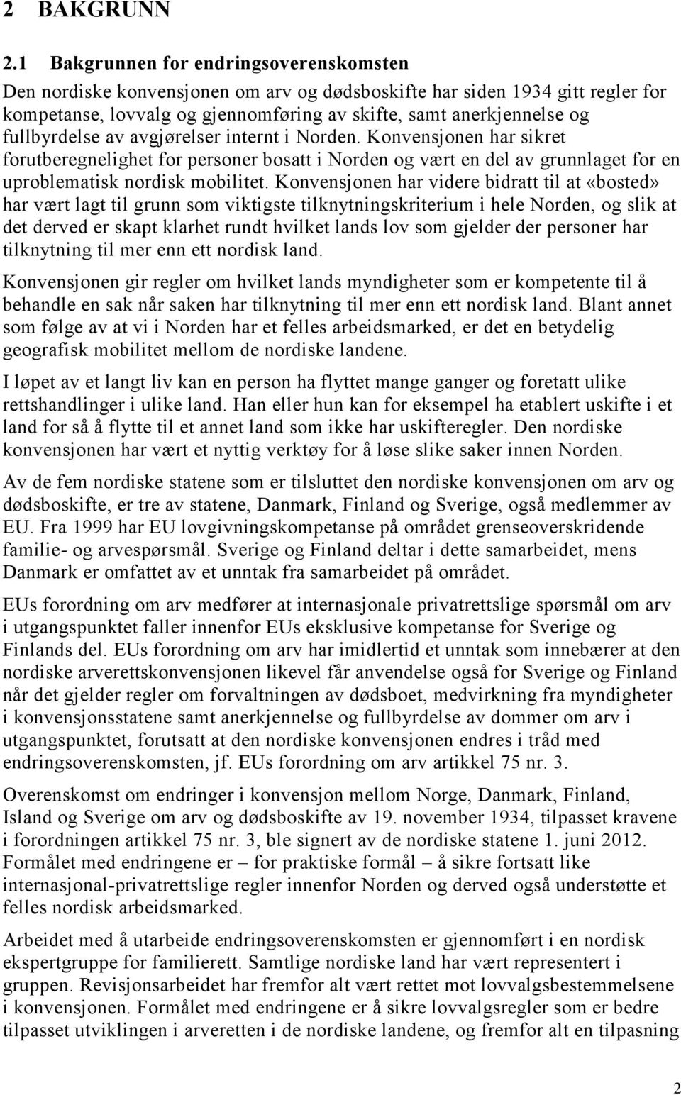 fullbyrdelse av avgjørelser internt i Norden. Konvensjonen har sikret forutberegnelighet for personer bosatt i Norden og vært en del av grunnlaget for en uproblematisk nordisk mobilitet.